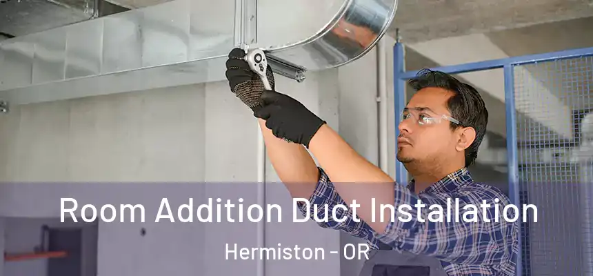  Room Addition Duct Installation Hermiston - OR
